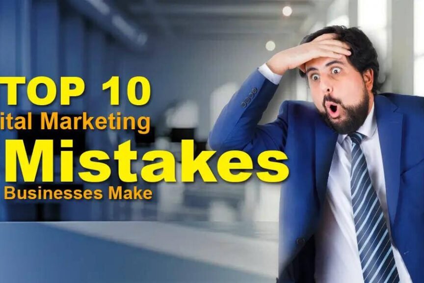 The Top 10 Digital Marketing Mistakes Businesses Make