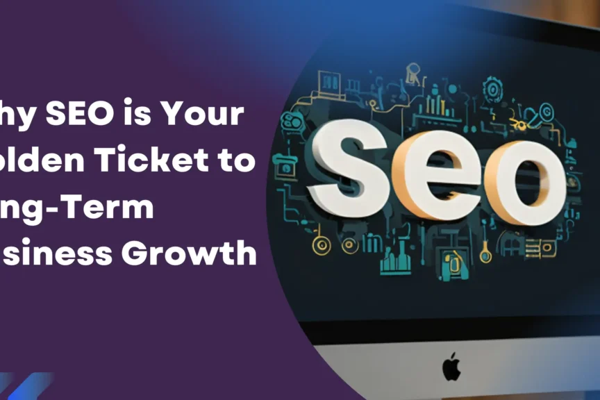 Why SEO is Your Golden Ticket to Long-Term Business Growth