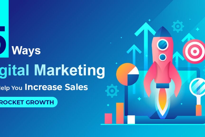 5 Ways Digital Marketing Can Help You Increase Sales- Skyrocket Growth