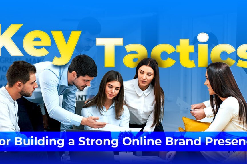 Key Tactics for Building a Strong Online Brand Presence